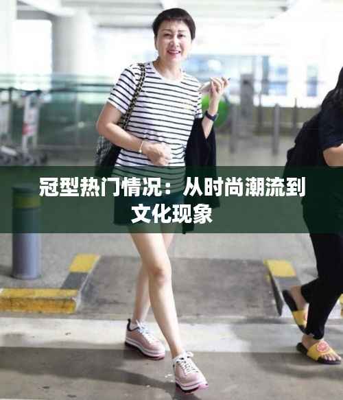 冠型热门情况：从时尚潮流到文化现象