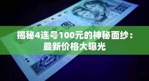 揭秘4连号100元的神秘面纱:最新价格大曝光