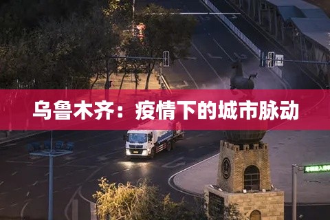 乌鲁木齐：疫情下的城市脉动