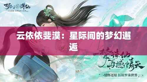云依依斐漠:星际间的梦幻邂逅