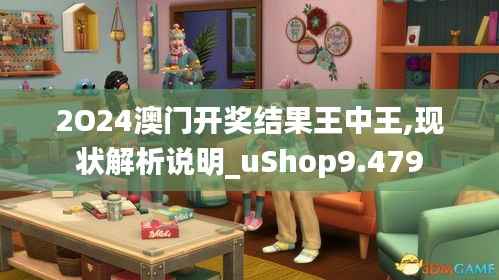 2O24澳门开奖结果王中王,现状解析说明_uShop9.479