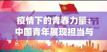 疫情下的青春力量:中国青年展现担当与智慧