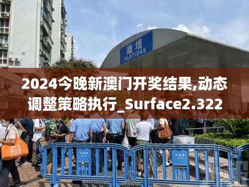 2024今晚新澳门开奖结果,动态调整策略执行_Surface2.322