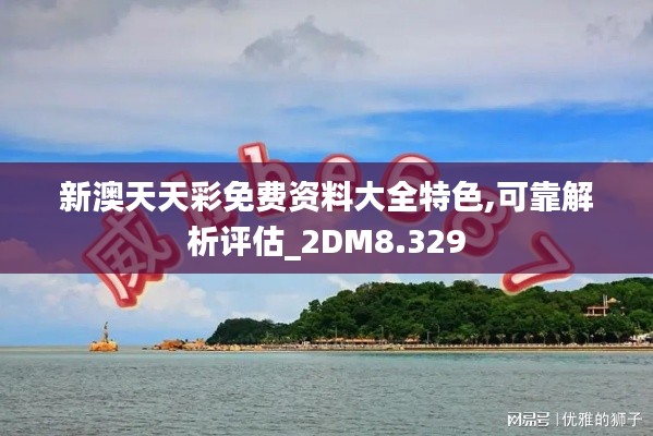新澳天天彩免费资料大全特色,可靠解析评估_2DM8.329