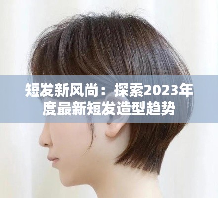 短发新风尚:探索2023年度最新短发造型趋势