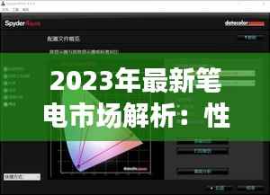 2023年最新笔电市场解析:性能与设计的完美融合