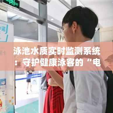 泳池水质实时监测系统:守护健康泳客的“电子卫士”