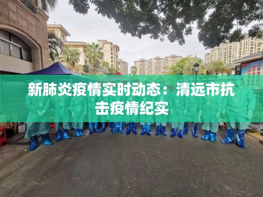 新肺炎疫情实时动态:清远市抗击疫情纪实