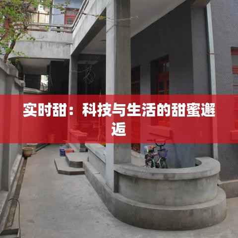 实时甜:科技与生活的甜蜜邂逅