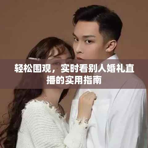 轻松围观,实时看别人婚礼直播的实用指南