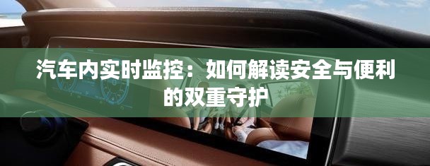汽车内实时监控:如何解读安全与便利的双重守护