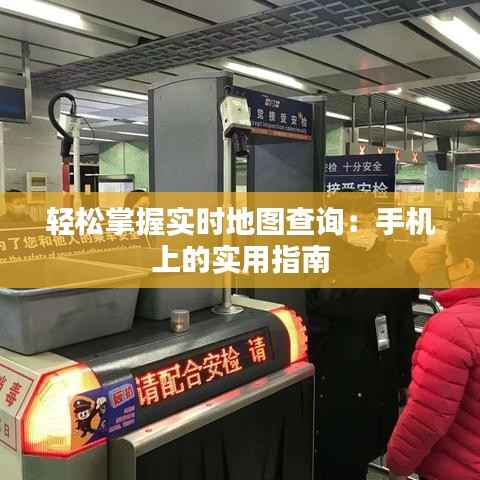 轻松掌握实时地图查询:手机上的实用指南