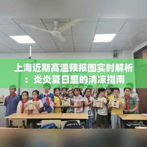 上海近期高温预报图实时解析:炎炎夏日里的清凉指南