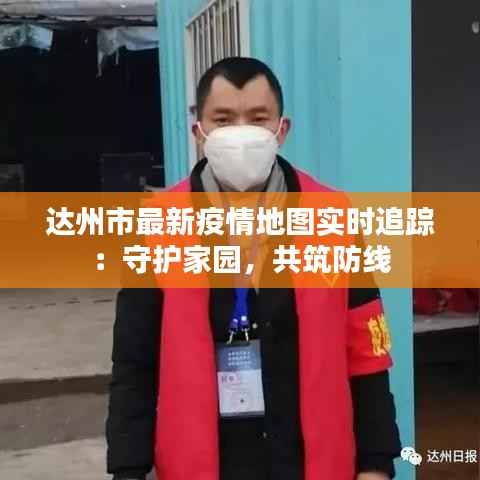 达州市最新疫情地图实时追踪：守护家园，共筑防线
