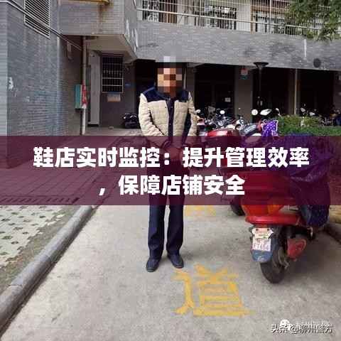 鞋店实时监控:提升管理效率,保障店铺安全