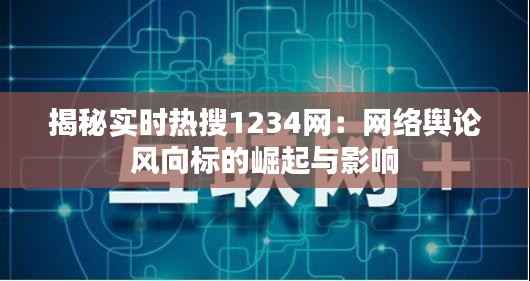 揭秘实时热搜1234网:网络舆论风向标的崛起与影响