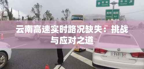 云南高速实时路况缺失:挑战与应对之道