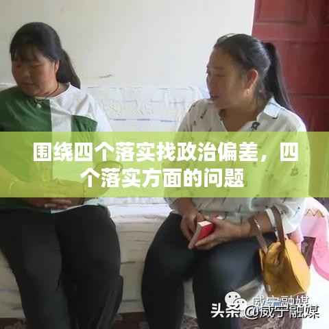 围绕四个落实找政治偏差,四个落实方面的问题