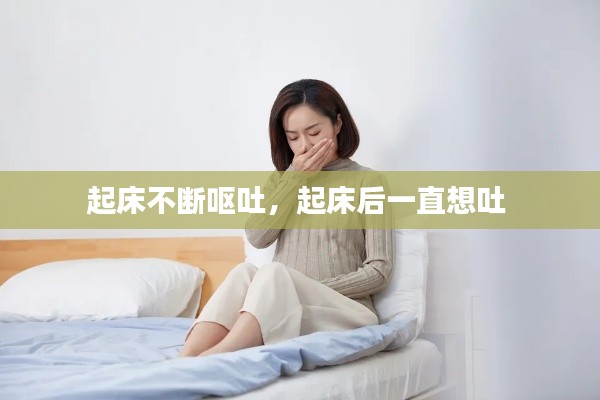 起床不断呕吐,起床后一直想吐