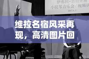 维拉名宿风采再现,高清图片回顾!