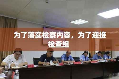 为了落实检察内容,为了迎接检查组