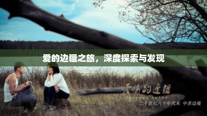 爱的边疆之旅,深度探索与发现