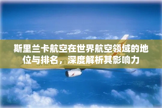 斯里兰卡航空在世界航空领域的地位与排名,深度解析其影响力