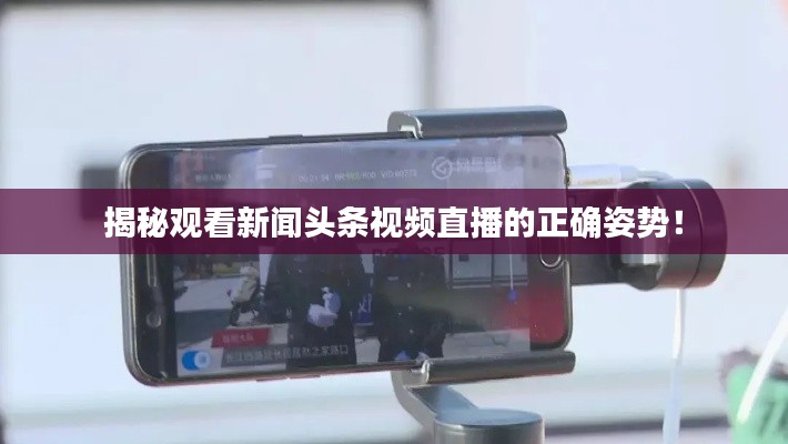 揭秘观看新闻头条视频直播的正确姿势!