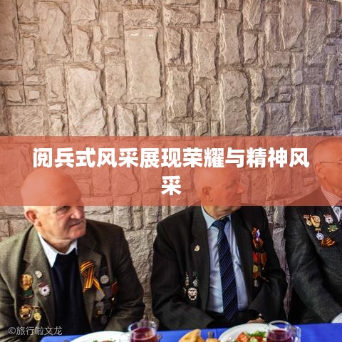 阅兵式风采展现荣耀与精神风采