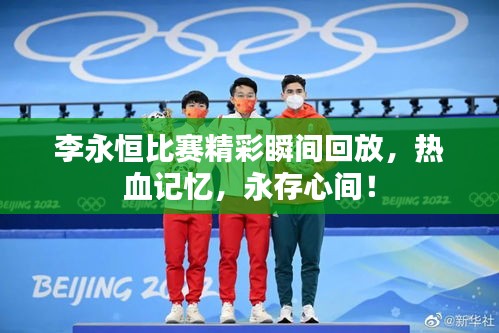 李永恒比赛精彩瞬间回放,热血记忆,永存心间!