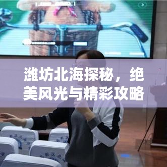 潍坊北海探秘,绝美风光与精彩攻略!