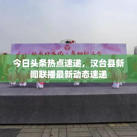 今日头条热点速递,汉台县新闻联播最新动态速递